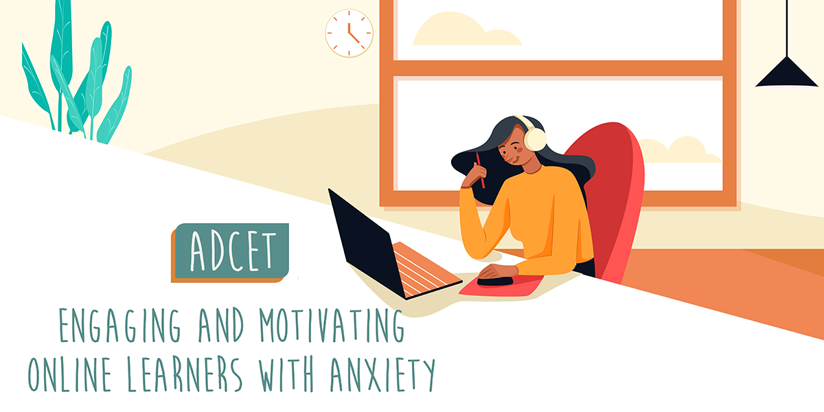 Engaging and motivating online learners with anxiety - ADCET